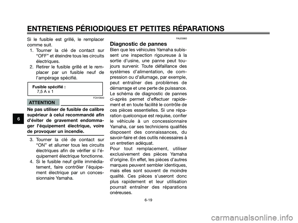 YAMAHA JOG50R 2007 Notices Demploi (in French) Si le fusible est grillé, le remplacer
comme suit.
1. Tourner la clé de contact sur
“OFF” et éteindre tous les circuits
électriques.
2. Retirer le fusible grillé et le rem-
placer par un fusi YAMAHA JOG50R 2007 Notices Demploi (in French) Si le fusible est grillé, le remplacer
comme suit.
1. Tourner la clé de contact sur
“OFF” et éteindre tous les circuits
électriques.
2. Retirer le fusible grillé et le rem-
placer par un fusi