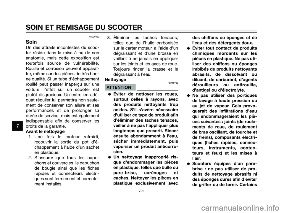 YAMAHA JOG50R 2007 Notices Demploi (in French) FAU26090
Soin
Un des attraits incontestés du scoo-
ter réside dans la mise à nu de son
anatomie, mais cette exposition est
toutefois source de vulnérabilité.
Rouille et corrosion peuvent apparaî YAMAHA JOG50R 2007 Notices Demploi (in French) FAU26090
Soin
Un des attraits incontestés du scoo-
ter réside dans la mise à nu de son
anatomie, mais cette exposition est
toutefois source de vulnérabilité.
Rouille et corrosion peuvent apparaî