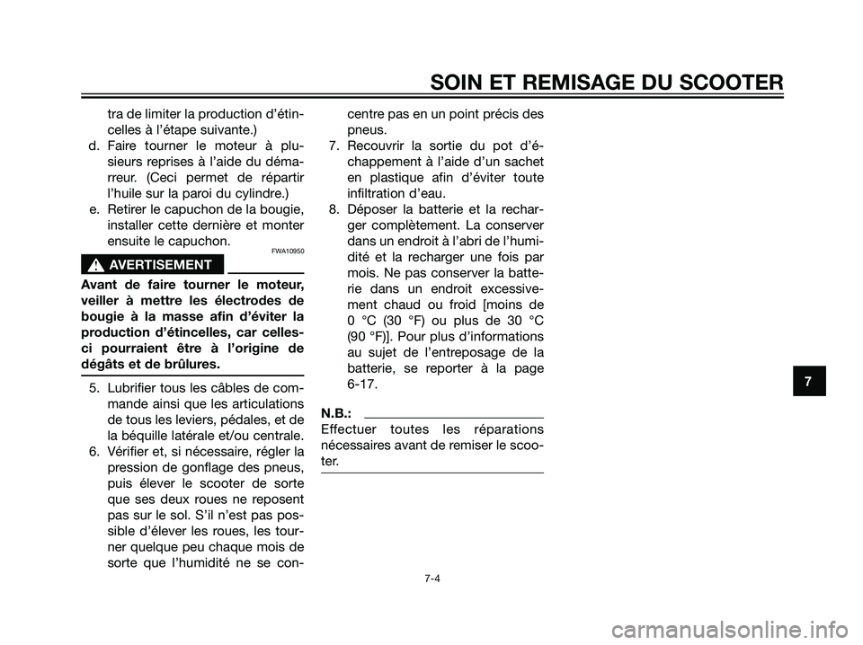 YAMAHA JOG50R 2005  Notices Demploi (in French) tra de limiter la production d’étin-
celles à l’étape suivante.)
d. Faire tourner le moteur à plu-
sieurs reprises à l’aide du déma-
rreur. (Ceci permet de répartir
l’huile sur la paroi
