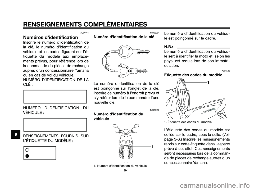 YAMAHA JOG50R 2005  Notices Demploi (in French) FAU26351
Numéros d’identification
Inscrire le numéro d’identification de
la clé, le numéro d’identification du
véhicule et les codes figurant sur l’é-
tiquette du modèle aux emplace-
me