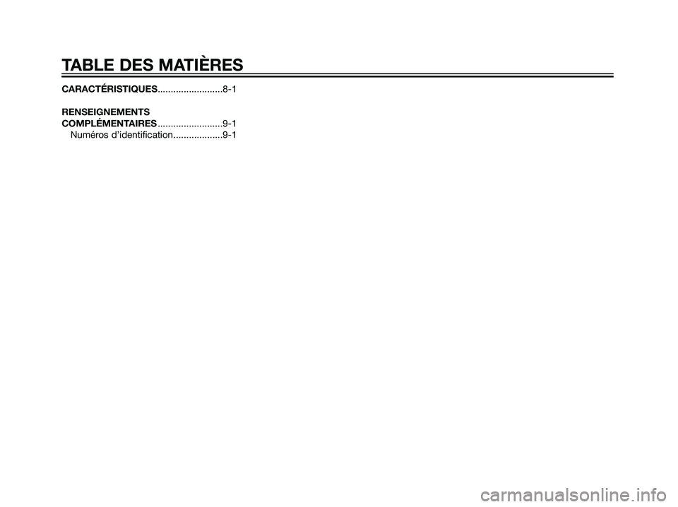 YAMAHA JOG50R 2005  Notices Demploi (in French) CARACTÉRISTIQUES.........................8-1
RENSEIGNEMENTS
COMPLÉMENTAIRES.........................9-1
Numéros d’identification...................9-1
TABLE DES MATIÈRES
5RW-F8199-F3.qxd  08/09/