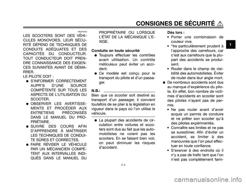 YAMAHA JOG50R 2007  Notices Demploi (in French) FAUT1010
LES SCOOTERS SONT DES VÉHI-
CULES MONOVOIES. LEUR SÉCU-
RITÉ DÉPEND DE TECHNIQUES DE
CONDUITE ADÉQUATES ET DES
CAPACITÉS DU CONDUCTEUR.
TOUT CONDUCTEUR DOIT PREN-
DRE CONNAISSANCE DES E