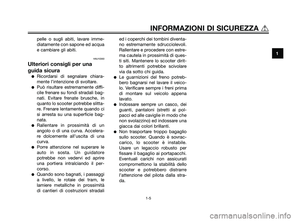YAMAHA JOG50R 2007  Manuale duso (in Italian) pelle o sugli abiti, lavare imme-
diatamente con sapone ed acqua
e cambiare gli abiti.
HAU10360
Ulteriori consigli per una
guida sicura
Ricordarsi di segnalare chiara-
mente l’intenzione di svoltar