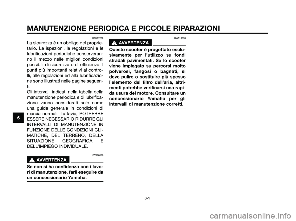 YAMAHA JOG50R 2007  Manuale duso (in Italian) HAU17280
La sicurezza è un obbligo del proprie-
tario. Le ispezioni, le regolazioni e le
lubrificazioni periodiche conserveran-
no il mezzo nelle migliori condizioni
possibili di sicurezza e di effic