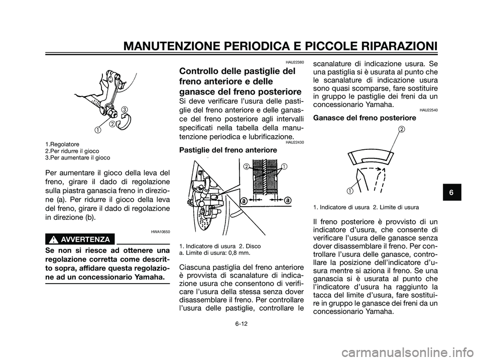 YAMAHA JOG50R 2007 Manuale duso (in Italian) 1.Regolatore
2.Per ridurre il gioco
3.Per aumentare il gioco
Per aumentare il gioco della leva del
freno, girare il dado di regolazione
sulla piastra ganascia freno in direzio-
ne (a). Per ridurre il YAMAHA JOG50R 2007 Manuale duso (in Italian) 1.Regolatore
2.Per ridurre il gioco
3.Per aumentare il gioco
Per aumentare il gioco della leva del
freno, girare il dado di regolazione
sulla piastra ganascia freno in direzio-
ne (a). Per ridurre il