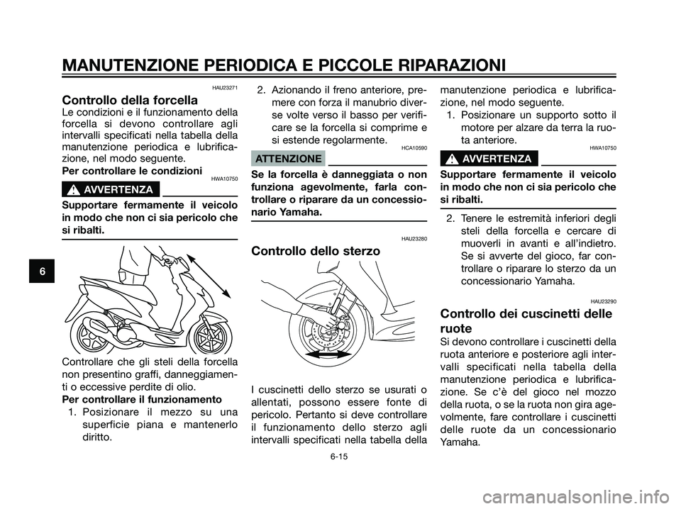 YAMAHA JOG50R 2007 Manuale duso (in Italian) HAU23271
Controllo della forcella
Le condizioni e il funzionamento della
forcella si devono controllare agli
intervalli specificati nella tabella della
manutenzione periodica e lubrifica-
zione, nel m YAMAHA JOG50R 2007 Manuale duso (in Italian) HAU23271
Controllo della forcella
Le condizioni e il funzionamento della
forcella si devono controllare agli
intervalli specificati nella tabella della
manutenzione periodica e lubrifica-
zione, nel m