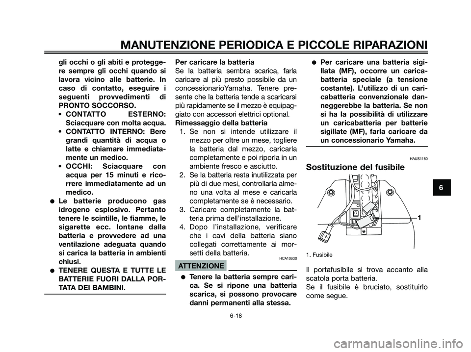 YAMAHA JOG50R 2007 Manuale duso (in Italian) gli occhi o gli abiti e protegge-
re sempre gli occhi quando si
lavora vicino alle batterie. In
caso di contatto, eseguire i
seguenti provvedimenti di
PRONTO SOCCORSO.
• CONTATTO ESTERNO:
Sciacquare YAMAHA JOG50R 2007 Manuale duso (in Italian) gli occhi o gli abiti e protegge-
re sempre gli occhi quando si
lavora vicino alle batterie. In
caso di contatto, eseguire i
seguenti provvedimenti di
PRONTO SOCCORSO.
• CONTATTO ESTERNO:
Sciacquare
