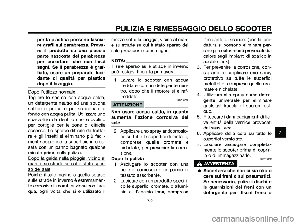 YAMAHA JOG50R 2007  Manuale duso (in Italian) per la plastica possono lascia-
re graffi sul parabrezza. Prova-
re il prodotto su una piccola
parte nascosta del parabrezza
per accertarsi che non lasci
segni. Se il parabrezza è graf-
fiato, usare 