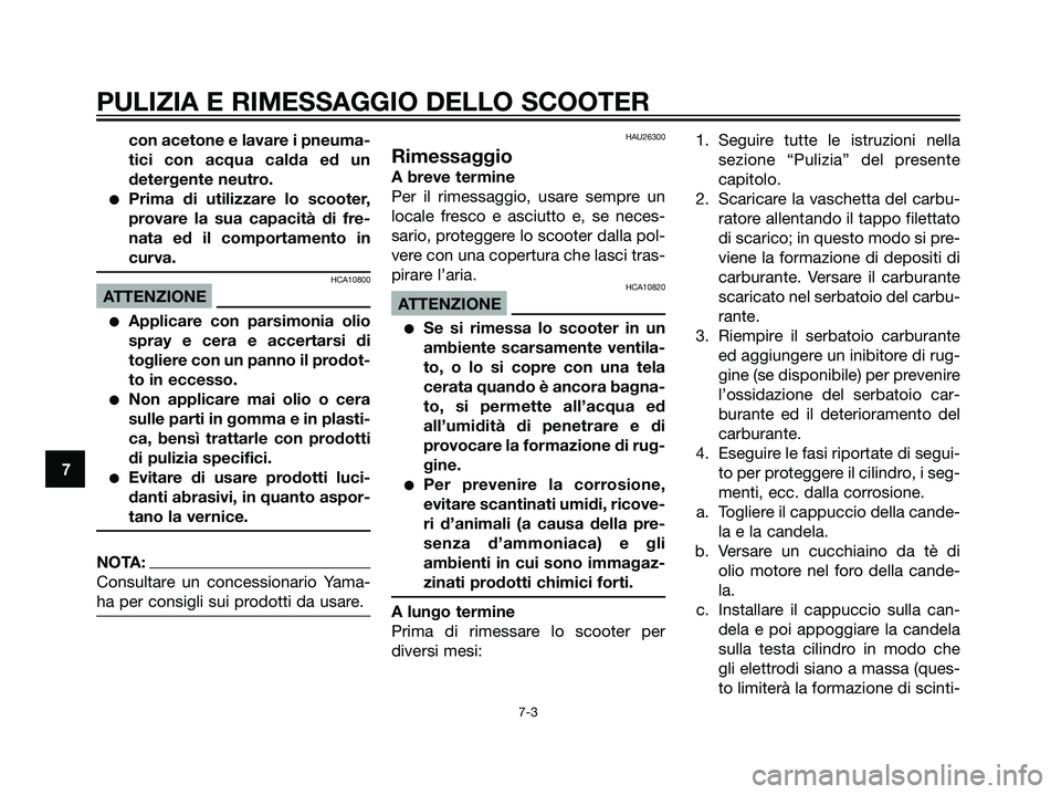 YAMAHA JOG50R 2007  Manuale duso (in Italian) con acetone e lavare i pneuma-
tici con acqua calda ed un
detergente neutro.
Prima di utilizzare lo scooter,
provare la sua capacità di fre-
nata ed il comportamento in
curva.
HCA10800
ATTENZIONE
A