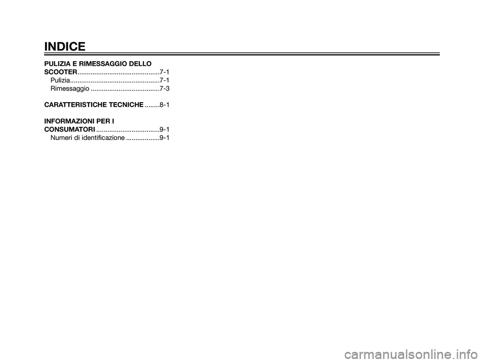 YAMAHA JOG50R 2007  Manuale duso (in Italian) PULIZIA E RIMESSAGGIO DELLO
SCOOTER............................................7-1
Pulizia................................................7-1
Rimessaggio .....................................7-3
CARAT