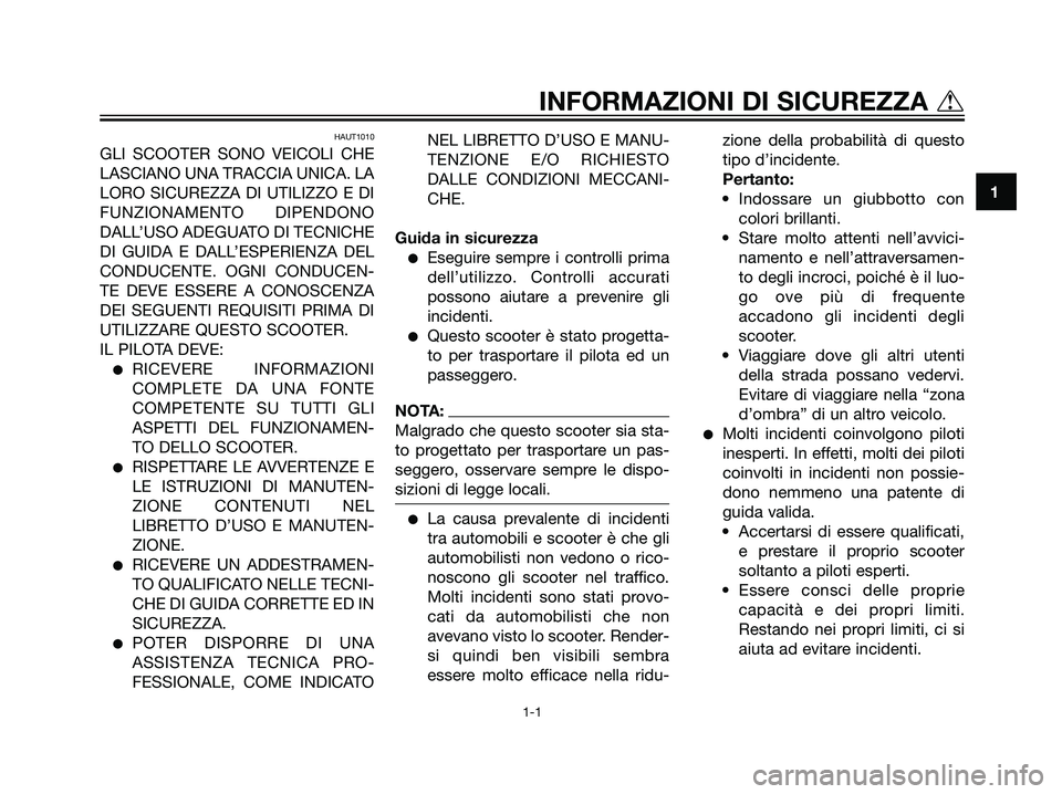 YAMAHA JOG50R 2007  Manuale duso (in Italian) HAUT1010
GLI SCOOTER SONO VEICOLI CHE
LASCIANO UNA TRACCIA UNICA. LA
LORO SICUREZZA DI UTILIZZO E DI
FUNZIONAMENTO DIPENDONO
DALL’USO ADEGUATO DI TECNICHE
DI GUIDA E DALL’ESPERIENZA DEL
CONDUCENTE