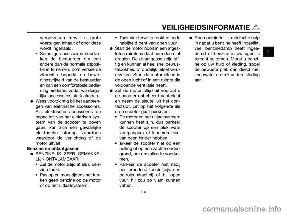 YAMAHA JOG50R 2006 Instructieboekje (in Dutch) veroorzaken terwijl u grote
voertuigen inhaalt of door deze
wordt ingehaald.
• Sommige accessoires noodza-
ken de bestuurder om een
andere dan de normale zitposi-
tie in te nemen. Zo’n verkeerde
z YAMAHA JOG50R 2006 Instructieboekje (in Dutch) veroorzaken terwijl u grote
voertuigen inhaalt of door deze
wordt ingehaald.
• Sommige accessoires noodza-
ken de bestuurder om een
andere dan de normale zitposi-
tie in te nemen. Zo’n verkeerde
z