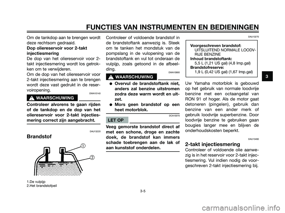 YAMAHA JOG50R 2006 Instructieboekje (in Dutch) Om de tankdop aan te brengen wordt
deze rechtsom gedraaid.
Dop oliereservoir voor 2-takt
injectiesmering
De dop van het oliereservoir voor 2-
takt injectiesmering wordt los getrok-
ken om te verwijder YAMAHA JOG50R 2006 Instructieboekje (in Dutch) Om de tankdop aan te brengen wordt
deze rechtsom gedraaid.
Dop oliereservoir voor 2-takt
injectiesmering
De dop van het oliereservoir voor 2-
takt injectiesmering wordt los getrok-
ken om te verwijder