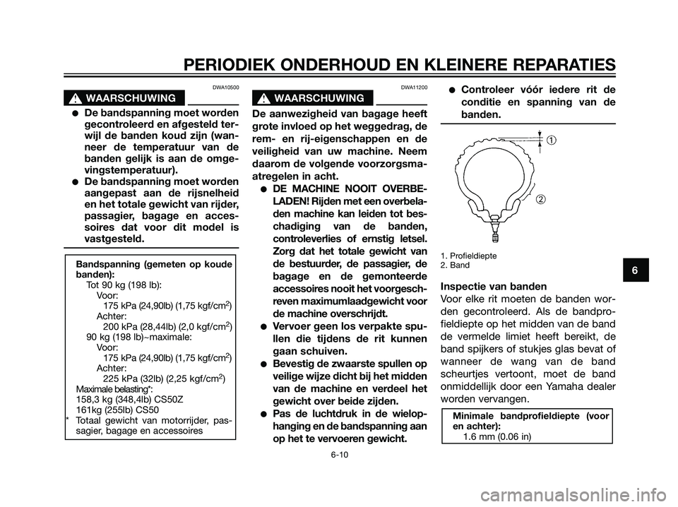 YAMAHA JOG50R 2006  Instructieboekje (in Dutch) DWA10500
s s
WAARSCHUWING
De bandspanning moet worden
gecontroleerd en afgesteld ter-
wijl de banden koud zijn (wan-
neer de temperatuur van de
banden gelijk is aan de omge-
vingstemperatuur).
De ba
