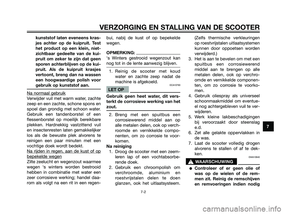 YAMAHA JOG50R 2005  Instructieboekje (in Dutch) kunststof laten eveneens kras-
jes achter op de kuipruit. Test
het product op een klein, niet-
zichtbaar gedeelte van de kui-
pruit om zeker te zijn dat geen
sporen achterblijven op de kui-
pruit. Als