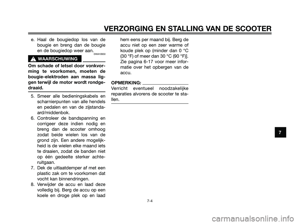 YAMAHA JOG50R 2005 Instructieboekje (in Dutch) e. Haal de bougiedop los van de
bougie en breng dan de bougie
en de bougiedop weer aan.
DWA10950
s s
WAARSCHUWING
Om schade of letsel door vonkvor-
ming te voorkomen, moeten de
bougie-elektroden aan m YAMAHA JOG50R 2005 Instructieboekje (in Dutch) e. Haal de bougiedop los van de
bougie en breng dan de bougie
en de bougiedop weer aan.
DWA10950
s s
WAARSCHUWING
Om schade of letsel door vonkvor-
ming te voorkomen, moeten de
bougie-elektroden aan m
