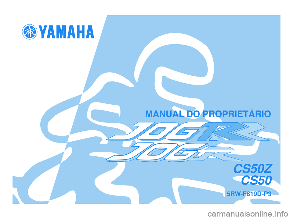 YAMAHA JOG50R 2007 Manual de utilização (in Portuguese) 5RW-F819D-P3
CS50Z
CS50
MANUAL DO PROPRIETÁRIO
5RW-F819D-P3.qxd 14/09/2005 17:38 Página 1 YAMAHA JOG50R 2007 Manual de utilização (in Portuguese) 5RW-F819D-P3
CS50Z
CS50
MANUAL DO PROPRIETÁRIO
5RW-F819D-P3.qxd 14/09/2005 17:38 Página 1