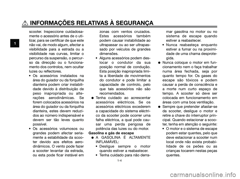 YAMAHA JOG50R 2007  Manual de utilização (in Portuguese) scooter. Inspeccione cuidadosa-
mente o acessório antes de o uti-
lizar, para se certificar de que este
não vai, de modo algum, afectar a
visibilidade para a estrada ou a
visibilidade nas curvas, li