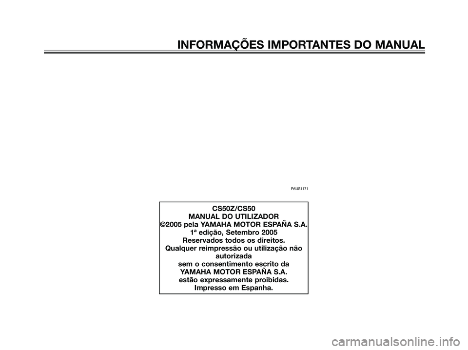 YAMAHA JOG50R 2007 Manual de utilização (in Portuguese) INFORMAÇÕES IMPORTANTES DO MANUAL
PAUS1171
CS50Z/CS50
MANUAL DO UTILIZADOR
©2005 pela YAMAHA MOTOR ESPAÑA S.A.
1ª edição, Setembro 2005
Reservados todos os direitos.
Qualquer reimpressão ou ut YAMAHA JOG50R 2007 Manual de utilização (in Portuguese) INFORMAÇÕES IMPORTANTES DO MANUAL
PAUS1171
CS50Z/CS50
MANUAL DO UTILIZADOR
©2005 pela YAMAHA MOTOR ESPAÑA S.A.
1ª edição, Setembro 2005
Reservados todos os direitos.
Qualquer reimpressão ou ut