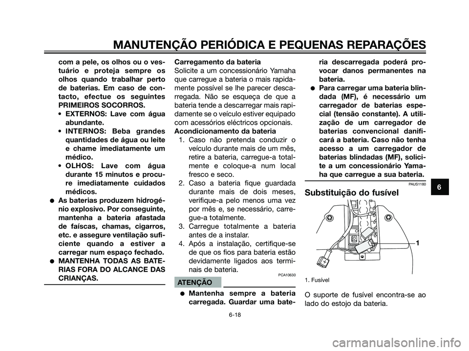YAMAHA JOG50R 2007 Manual de utilização (in Portuguese) com a pele, os olhos ou o ves-
tuário e proteja sempre os
olhos quando trabalhar perto
de baterias. Em caso de con-
tacto, efectue os seguintes
PRIMEIROS SOCORROS.
• EXTERNOS: Lave com água
abunda YAMAHA JOG50R 2007 Manual de utilização (in Portuguese) com a pele, os olhos ou o ves-
tuário e proteja sempre os
olhos quando trabalhar perto
de baterias. Em caso de con-
tacto, efectue os seguintes
PRIMEIROS SOCORROS.
• EXTERNOS: Lave com água
abunda