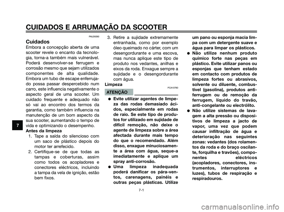YAMAHA JOG50R 2007 Manual de utilização (in Portuguese) PAU26090
Cuidados
Embora a concepção aberta de uma
scooter revele o encanto da tecnolo-
gia, torna-a também mais vulnerável.
Poderá desenvolver-se ferrugem e
corrosão mesmo que sejam utilizados
YAMAHA JOG50R 2007 Manual de utilização (in Portuguese) PAU26090
Cuidados
Embora a concepção aberta de uma
scooter revele o encanto da tecnolo-
gia, torna-a também mais vulnerável.
Poderá desenvolver-se ferrugem e
corrosão mesmo que sejam utilizados