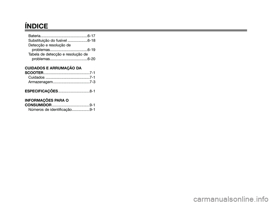 YAMAHA JOG50R 2007  Manual de utilização (in Portuguese) Bateria.............................................6-17
Substituição do fusível ...................6-18
Detecção e resolução de 
problemas....................................6-19
Tabela de det