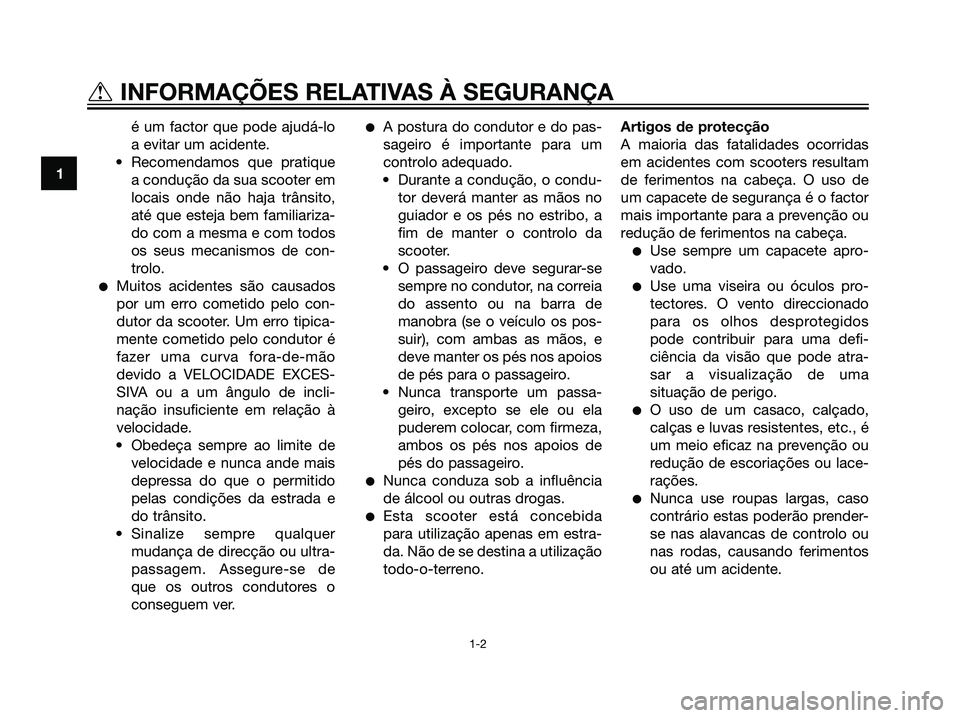 YAMAHA JOG50R 2007 Manual de utilização (in Portuguese) é um factor que pode ajudá-lo
a evitar um acidente.
• Recomendamos que pratique
a condução da sua scooter em
locais onde não haja trânsito,
até que esteja bem familiariza-
do com a mesma e co YAMAHA JOG50R 2007 Manual de utilização (in Portuguese) é um factor que pode ajudá-lo
a evitar um acidente.
• Recomendamos que pratique
a condução da sua scooter em
locais onde não haja trânsito,
até que esteja bem familiariza-
do com a mesma e co