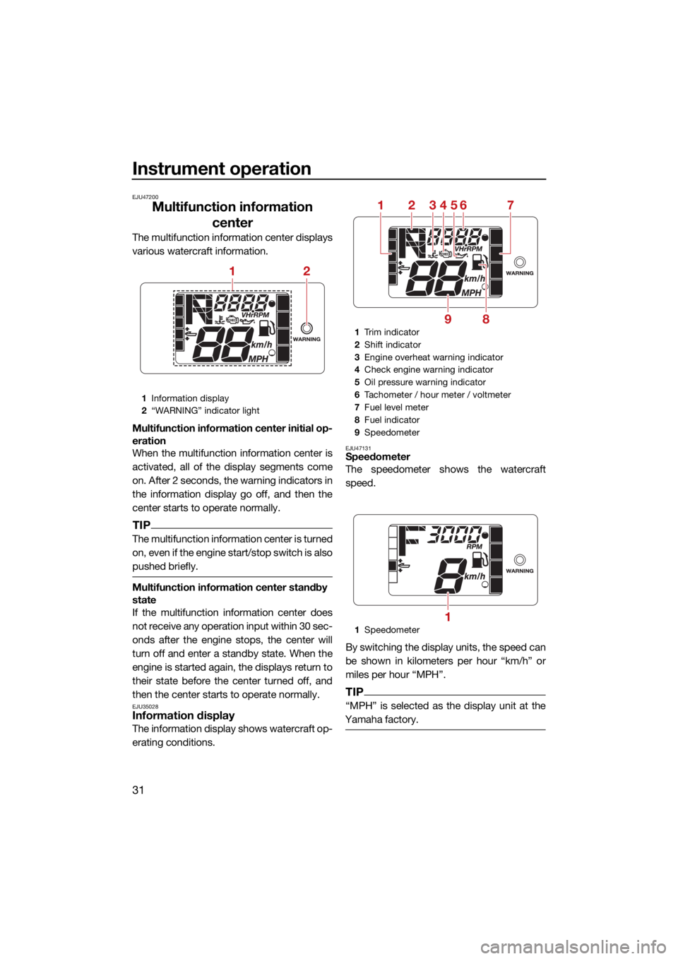 YAMAHA JETBLASTER 2022 Owners Guide Instrument operation
31
EJU47200
Multifunction information center
The multifunction information center displays
various watercraft information.
Multifunction information center initial op-
eration
Whe