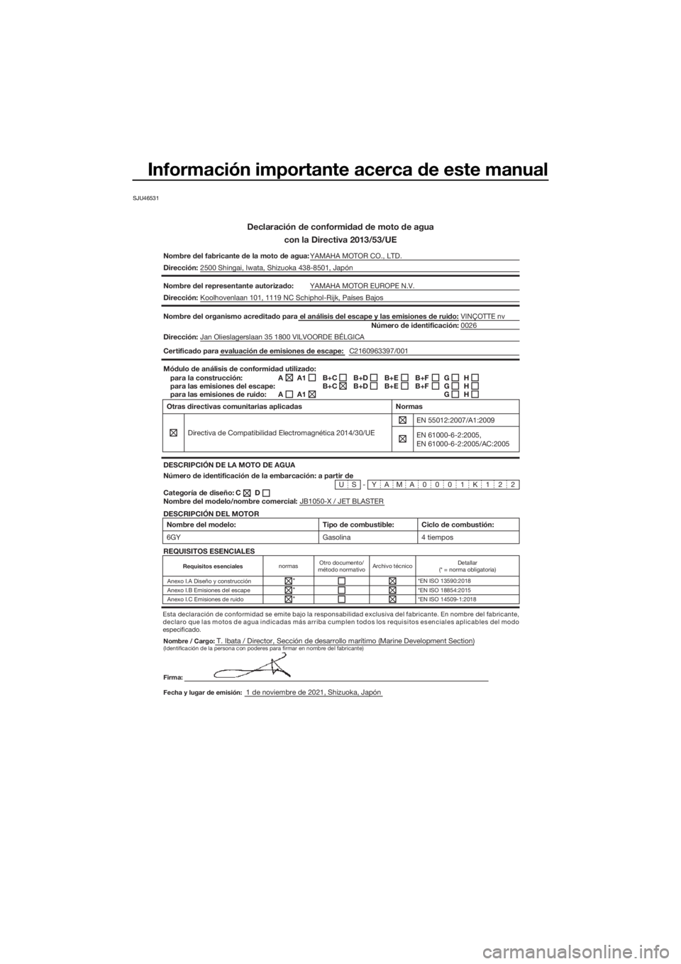 YAMAHA JETBLASTER 2022 Manuale de Empleo (in Spanish) Información importante acerca de este manual
SJU46531
Declaración de conformidad de moto de aguacon la Directiva 2013/53/UE
Nombre del fabricante de la moto de agua: YAMAHA MOTOR CO., LTD.
Direcció YAMAHA JETBLASTER 2022 Manuale de Empleo (in Spanish) Información importante acerca de este manual
SJU46531
Declaración de conformidad de moto de aguacon la Directiva 2013/53/UE
Nombre del fabricante de la moto de agua: YAMAHA MOTOR CO., LTD.
Direcció