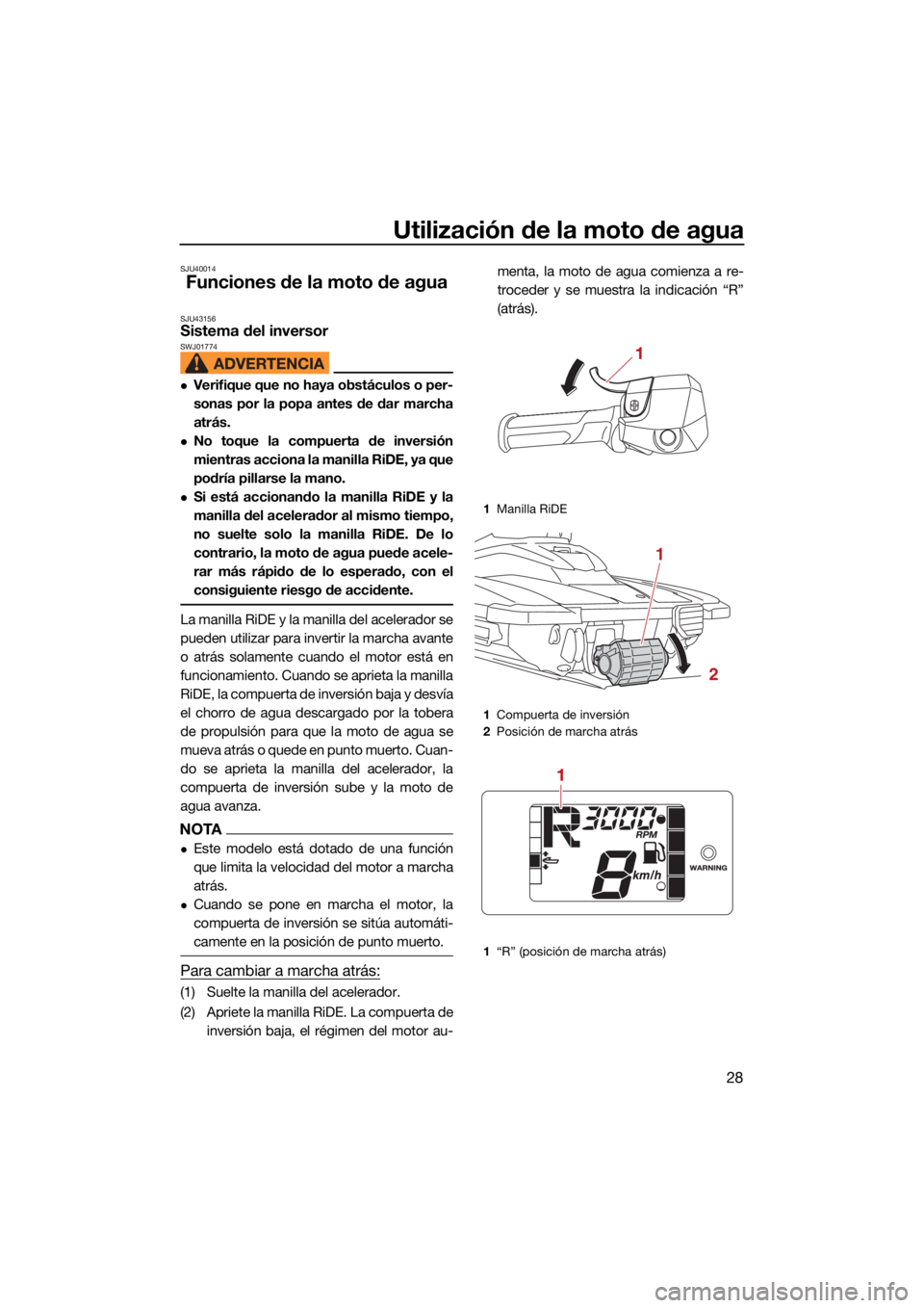 YAMAHA JETBLASTER 2022  Manuale de Empleo (in Spanish) Utilización de la moto de agua
28
SJU40014
Funciones de la moto de agua
SJU43156Sistema del inversor SWJ01774
Verifique que no haya obstáculos o per-
sonas por la popa antes de dar marcha
atrás.