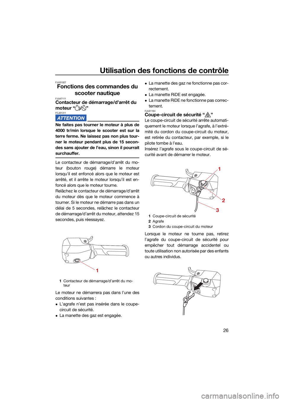 YAMAHA JETBLASTER 2022 Notices Demploi (in French) Utilisation des fonctions de contrôle
26
FJU31027
Fonctions des commandes du scooter nautique
FJU47111Contacteur de démarrage/d’arrêt du
moteur “ / ”
FCJ01311
Ne faites pas tourner le moteur YAMAHA JETBLASTER 2022 Notices Demploi (in French) Utilisation des fonctions de contrôle
26
FJU31027
Fonctions des commandes du scooter nautique
FJU47111Contacteur de démarrage/d’arrêt du
moteur “ / ”
FCJ01311
Ne faites pas tourner le moteur