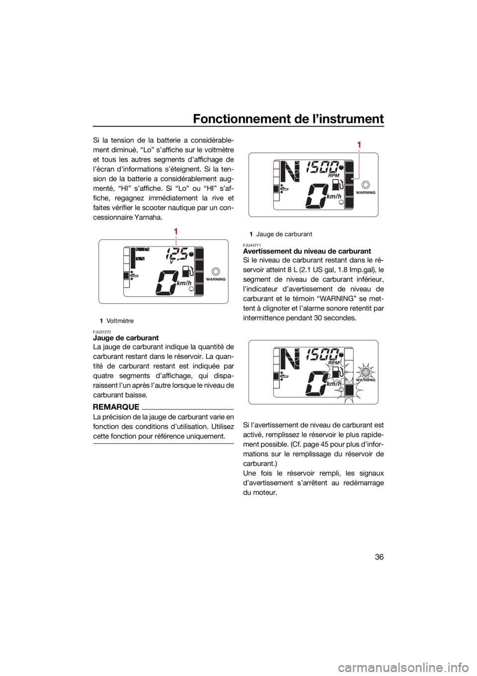 YAMAHA JETBLASTER 2022 Notices Demploi (in French) Fonctionnement de l’instrument
36
Si la tension de la batterie a considérable-
ment diminué, “Lo” s’affiche sur le voltmètre
et tous les autres segments d’affichage de
l’écran d’info YAMAHA JETBLASTER 2022 Notices Demploi (in French) Fonctionnement de l’instrument
36
Si la tension de la batterie a considérable-
ment diminué, “Lo” s’affiche sur le voltmètre
et tous les autres segments d’affichage de
l’écran d’info