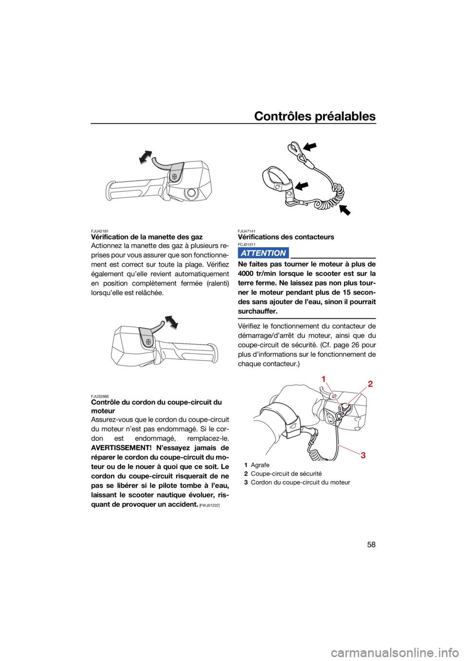 YAMAHA JETBLASTER 2022 Notices Demploi (in French) Contrôles préalables
58
FJU42181Vérification de la manette des gaz
Actionnez la manette des gaz à plusieurs re-
prises pour vous assurer que son fonctionne-
ment est correct sur toute la plage. V YAMAHA JETBLASTER 2022 Notices Demploi (in French) Contrôles préalables
58
FJU42181Vérification de la manette des gaz
Actionnez la manette des gaz à plusieurs re-
prises pour vous assurer que son fonctionne-
ment est correct sur toute la plage. V
