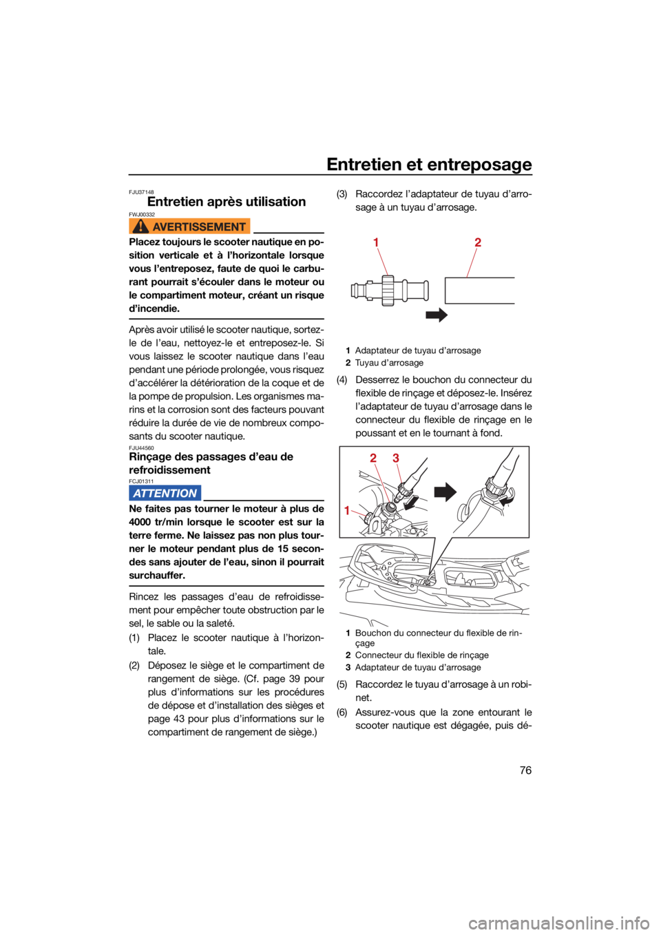 YAMAHA JETBLASTER 2022 Notices Demploi (in French) Entretien et entreposage
76
FJU37148
Entretien après utilisationFWJ00332
Placez toujours le scooter nautique en po-
sition verticale et à l’horizontale lorsque
vous l’entreposez, faute de quoi l YAMAHA JETBLASTER 2022 Notices Demploi (in French) Entretien et entreposage
76
FJU37148
Entretien après utilisationFWJ00332
Placez toujours le scooter nautique en po-
sition verticale et à l’horizontale lorsque
vous l’entreposez, faute de quoi l