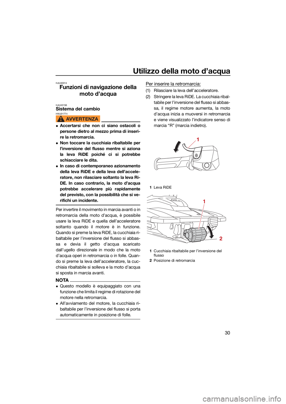 YAMAHA JETBLASTER 2022 Manuale duso (in Italian) Utilizzo della moto d’acqua
30
HJU40014
Funzioni di navigazione della moto d’acqua
HJU43156Sistema del cambio HWJ01774
Accertarsi che non ci siano ostacoli o
persone dietro al mezzo prima di in YAMAHA JETBLASTER 2022 Manuale duso (in Italian) Utilizzo della moto d’acqua
30
HJU40014
Funzioni di navigazione della moto d’acqua
HJU43156Sistema del cambio HWJ01774
Accertarsi che non ci siano ostacoli o
persone dietro al mezzo prima di in