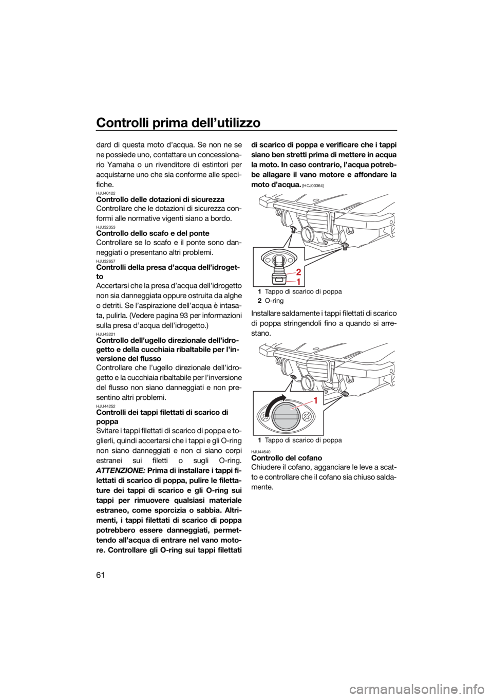 YAMAHA JETBLASTER 2022 Manuale duso (in Italian) Controlli prima dell’utilizzo
61
dard di questa moto d’acqua. Se non ne se
ne possiede uno, contattare un concessiona-
rio Yamaha o un rivenditore di estintori per
acquistarne uno che sia conforme YAMAHA JETBLASTER 2022 Manuale duso (in Italian) Controlli prima dell’utilizzo
61
dard di questa moto d’acqua. Se non ne se
ne possiede uno, contattare un concessiona-
rio Yamaha o un rivenditore di estintori per
acquistarne uno che sia conforme