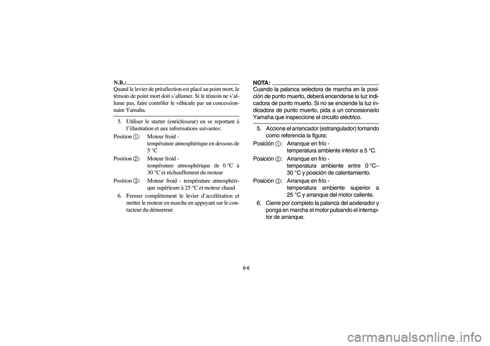 YAMAHA KODIAK 400 2003 Owners Manual 6-6
N.B.:_ Quand le levier de présélection est placé au point mort, le
témoin de point mort doit s’allumer. Si le témoin ne s’al-
lume pas, faire contrôler le véhicule par un concession-
na YAMAHA KODIAK 400 2003 Owners Manual 6-6
N.B.:_ Quand le levier de présélection est placé au point mort, le
témoin de point mort doit s’allumer. Si le témoin ne s’al-
lume pas, faire contrôler le véhicule par un concession-
na