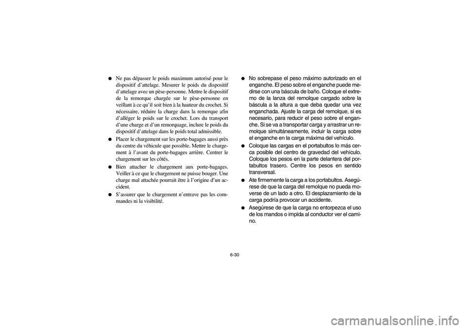 YAMAHA KODIAK 400 2003  Notices Demploi (in French) 6-30 
Ne pas dépasser le poids maximum autorisé pour le
dispositif d’attelage. Mesurer le poids du dispositif
d’attelage avec un pèse-personne. Mettre le dispositif
de la remorque chargée sur