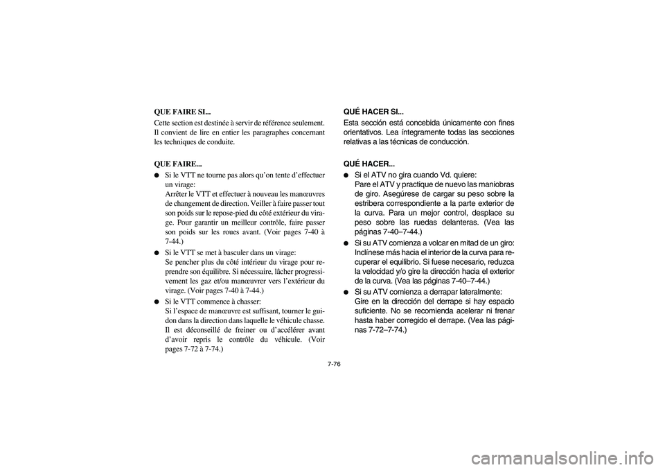 YAMAHA KODIAK 400 2003  Notices Demploi (in French) 7-76
QUE FAIRE SI...
Cette section est destinée à servir de référence seulement.
Il convient de lire en entier les paragraphes concernant
les techniques de conduite.
QUE FAIRE...
Si le VTT ne tou