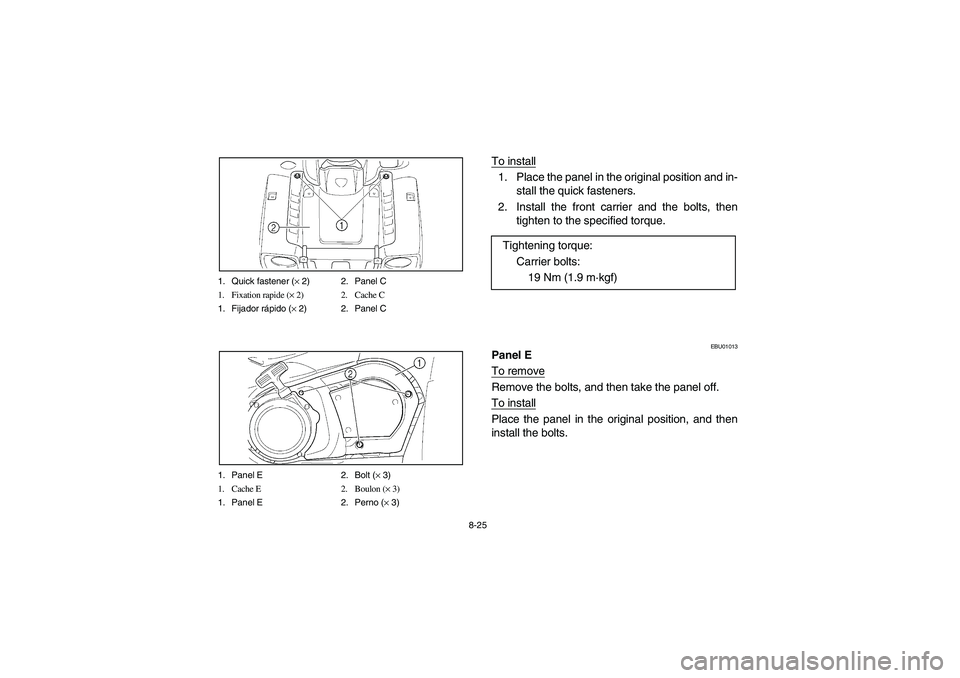 YAMAHA KODIAK 400 2003  Owners Manual 8-25 1. Quick fastener (× 2) 2. Panel C
1. Fixation rapide (× 2) 2. Cache C
1. Fijador rápido (× 2) 2. Panel C
1. Panel E 2. Bolt (× 3)
1. Cache E 2. Boulon (× 3)
1. Panel E 2. Perno (× 3)
To i