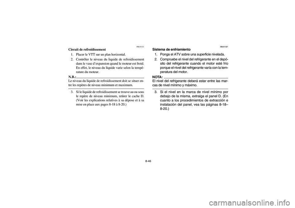 YAMAHA KODIAK 400 2003  Owners Manual 8-46
FBU01321
Circuit de refroidissement
1. Placer le VTT sur un plan horizontal.
2. Contrôler le niveau du liquide de refroidissement
dans le vase d’expansion quand le moteur est froid.
En effet, 