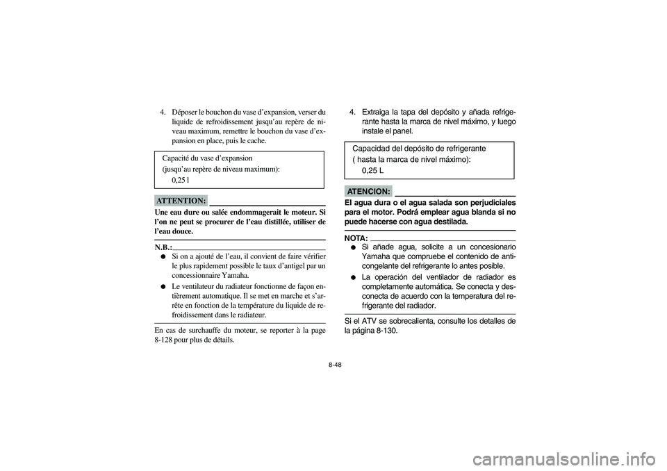YAMAHA KODIAK 400 2003  Owners Manual 8-48
4. Déposer le bouchon du vase d’expansion, verser du
liquide de refroidissement jusqu’au repère de ni-
veau maximum, remettre le bouchon du vase d’ex-
pansion en place, puis le cache.ATTE