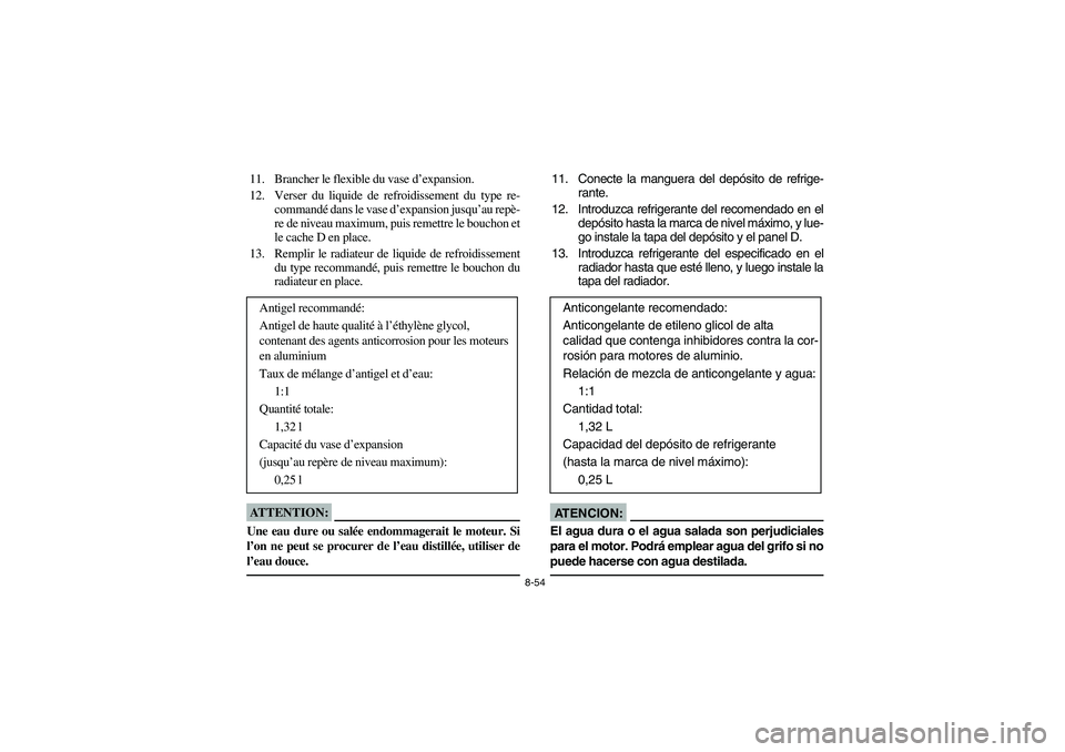 YAMAHA KODIAK 400 2003  Owners Manual 8-54
11. Brancher le flexible du vase d’expansion.
12. Verser du liquide de refroidissement du type re-
commandé dans le vase d’expansion jusqu’au repè-
re de niveau maximum, puis remettre le 
