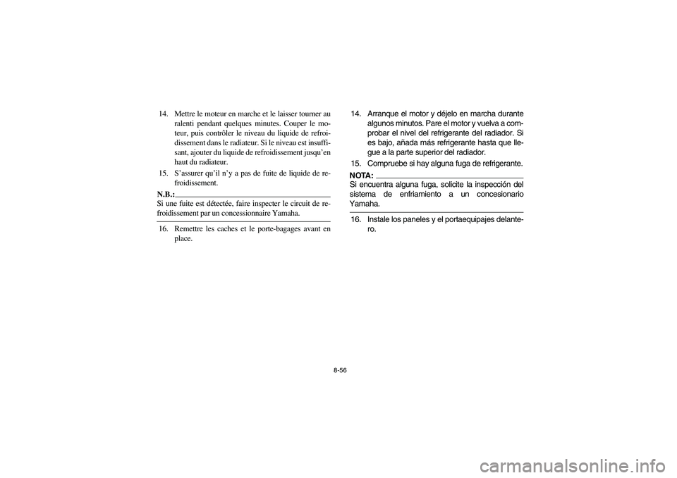 YAMAHA KODIAK 400 2003 Owners Manual 8-56
14. Mettre le moteur en marche et le laisser tourner au
ralenti pendant quelques minutes. Couper le mo-
teur, puis contrôler le niveau du liquide de refroi-
dissement dans le radiateur. Si le ni YAMAHA KODIAK 400 2003 Owners Manual 8-56
14. Mettre le moteur en marche et le laisser tourner au
ralenti pendant quelques minutes. Couper le mo-
teur, puis contrôler le niveau du liquide de refroi-
dissement dans le radiateur. Si le ni