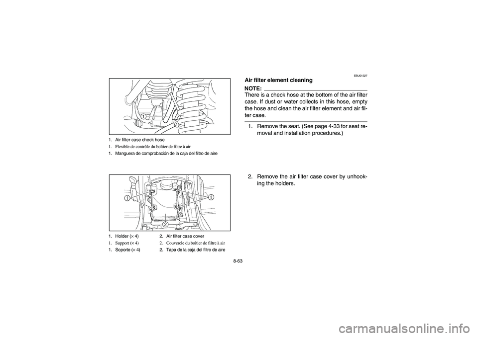 YAMAHA KODIAK 400 2003 Owners Manual 8-63 1. Air filter case check hose
1. Flexible de contrôle du boîtier de filtre à air
1. Manguera de comprobación de la caja del filtro de aire
1. Holder (× 4) 2. Air filter case cover
1. Support YAMAHA KODIAK 400 2003 Owners Manual 8-63 1. Air filter case check hose
1. Flexible de contrôle du boîtier de filtre à air
1. Manguera de comprobación de la caja del filtro de aire
1. Holder (× 4) 2. Air filter case cover
1. Support
