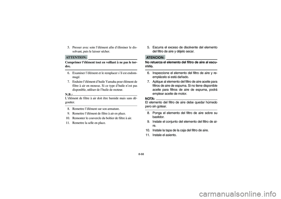 YAMAHA KODIAK 400 2003 Owners Manual 8-68
5. Presser avec soin l’élément afin d’éliminer le dis-
solvant, puis le laisser sécher.ATTENTION:_ Comprimer l’élément tout en veillant à ne pas le tor-
dre. _6. Examiner l’éléme YAMAHA KODIAK 400 2003 Owners Manual 8-68
5. Presser avec soin l’élément afin d’éliminer le dis-
solvant, puis le laisser sécher.ATTENTION:_ Comprimer l’élément tout en veillant à ne pas le tor-
dre. _6. Examiner l’éléme
