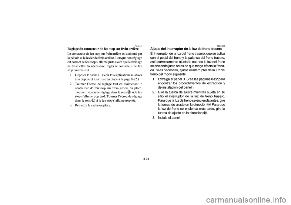 YAMAHA KODIAK 400 2003  Owners Manual 8-98
FBU01259
Réglage du contacteur de feu stop sur frein arrière
Le contacteur de feu stop sur frein arrière est actionné par
la pédale et le levier de frein arrière. Lorsque son réglage
est c