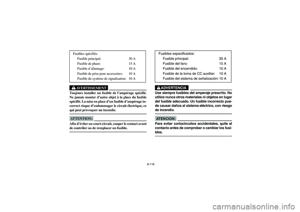 YAMAHA KODIAK 400 2003 Notices Demploi (in French) 8-116
AVERTISSEMENT
_ Toujours installer un fusible de l’ampérage spécifié.
Ne jamais monter d’autre objet à la place du fusible
spécifié. La mise en place d’un fusible d’ampérage in-
c YAMAHA KODIAK 400 2003 Notices Demploi (in French) 8-116
AVERTISSEMENT
_ Toujours installer un fusible de l’ampérage spécifié.
Ne jamais monter d’autre objet à la place du fusible
spécifié. La mise en place d’un fusible d’ampérage in-
c