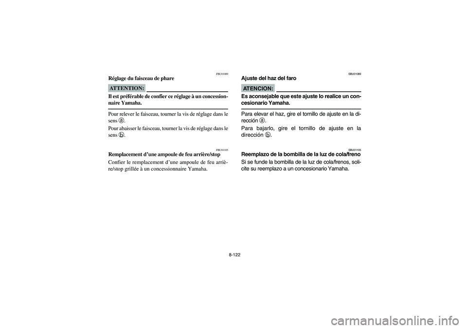 YAMAHA KODIAK 400 2003  Owners Manual 8-122
FBU01089
Réglage du faisceau de phareATTENTION:_ Il est préférable de confier ce réglage à un concession-
naire Yamaha. _Pour relever le faisceau, tourner la vis de réglage dans le
sens a
