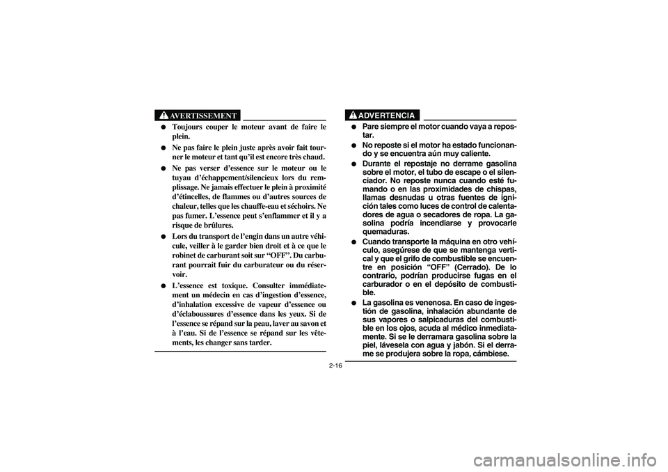 YAMAHA KODIAK 400 2003  Notices Demploi (in French) 2-16
AVERTISSEMENT
_ 
Toujours couper le moteur avant de faire le
plein. 

Ne pas faire le plein juste après avoir fait tour-
ner le moteur et tant qu’il est encore très chaud. 

Ne pas verser 